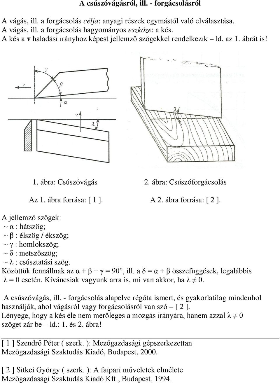 A jellemző szögek: ~ α : hátszög; ~ β : élszög / ékszög; ~ γ : homlokszög; ~ δ : metszőszög; ~ λ : csúsztatási szög. Közöttük fennállnak az α + β + γ = 90, ill.