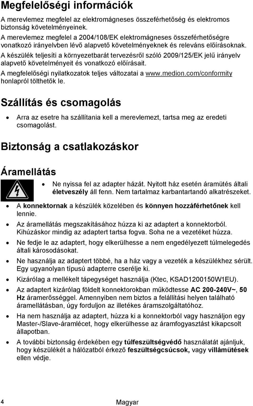 A készülék teljesíti a környezetbarát tervezésről szóló 2009/125/EK jelű irányelv alapvető követelményeit és vonatkozó előírásait. A megfelelőségi nyilatkozatok teljes változatai a www.medion.