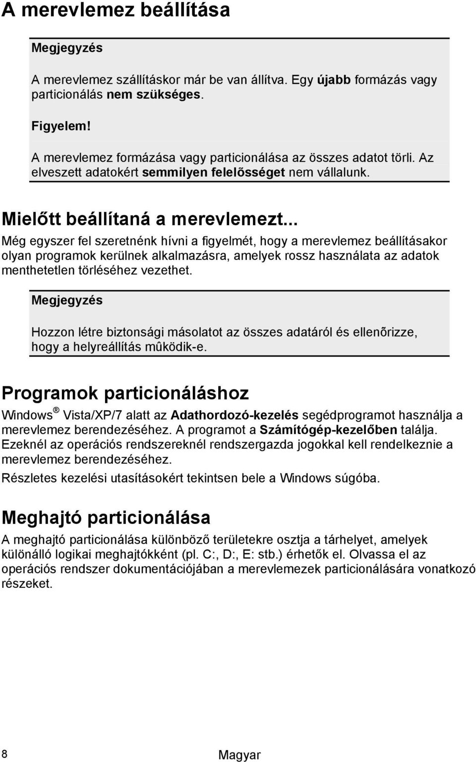 .. Még egyszer fel szeretnénk hívni a figyelmét, hogy a merevlemez beállításakor olyan programok kerülnek alkalmazásra, amelyek rossz használata az adatok menthetetlen törléséhez vezethet.