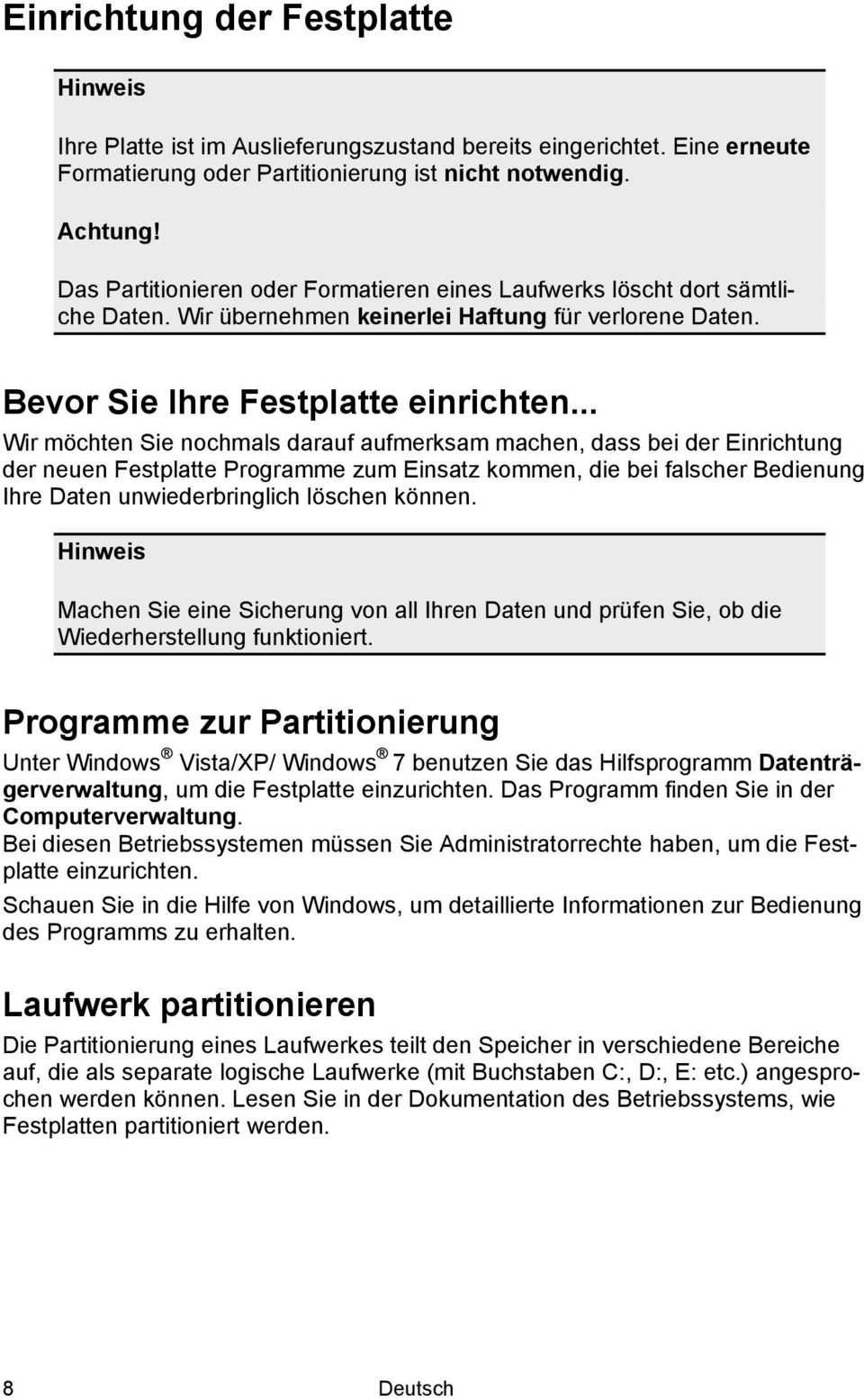 .. Wir möchten Sie nochmals darauf aufmerksam machen, dass bei der Einrichtung der neuen Festplatte Programme zum Einsatz kommen, die bei falscher Bedienung Ihre Daten unwiederbringlich löschen können.