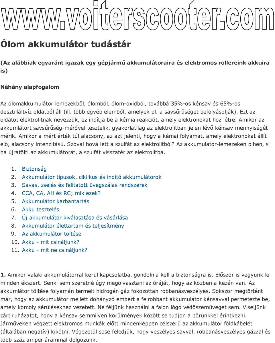 Ezt az oldatot elektrolitnak nevezzük, ez indítja be a kémia reakciót, amely elektronokat hoz létre.