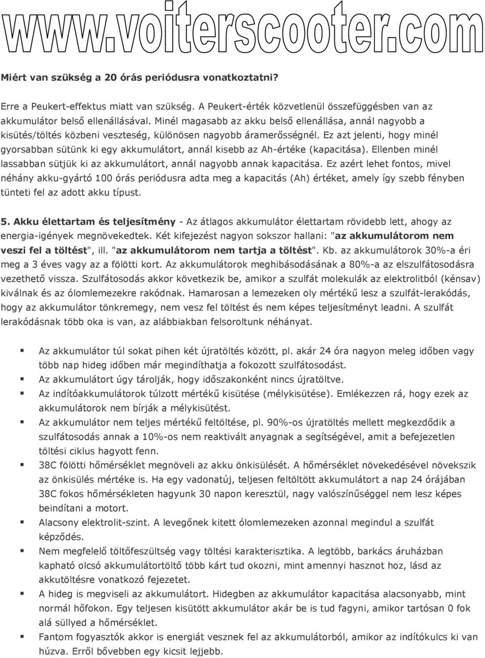 Ez azt jelenti, hogy minél gyorsabban sütünk ki egy akkumulátort, annál kisebb az Ah-értéke (kapacitása). Ellenben minél lassabban sütjük ki az akkumulátort, annál nagyobb annak kapacitása.