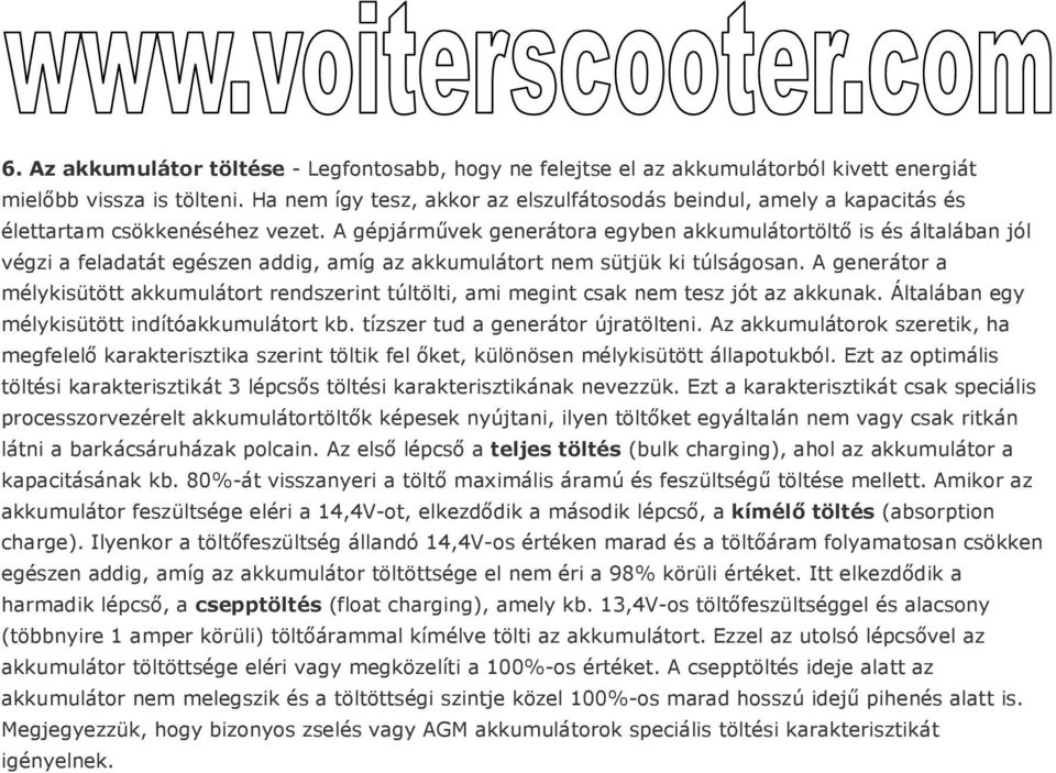 A gépjármővek generátora egyben akkumulátortöltı is és általában jól végzi a feladatát egészen addig, amíg az akkumulátort nem sütjük ki túlságosan.