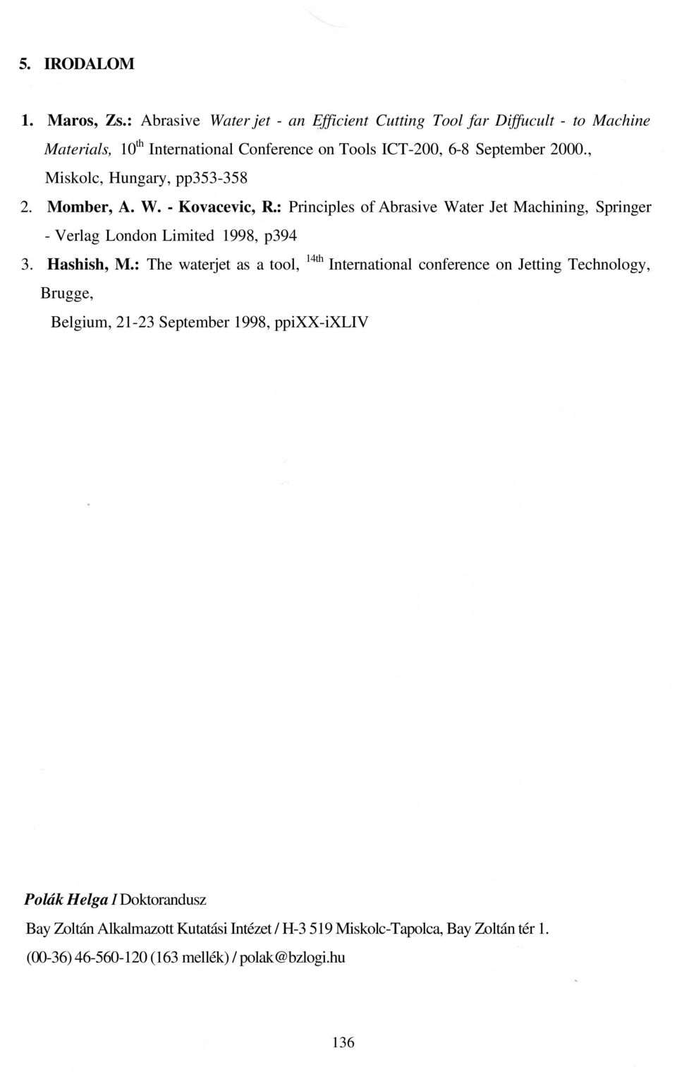 , Miskolc, Hungary, pp353-358 2. Momber, A. W. - Kovacevic, R.: Principles of Abrasive Water Jet Machining, Springer - Verlag London Limited 1998, p394 3.