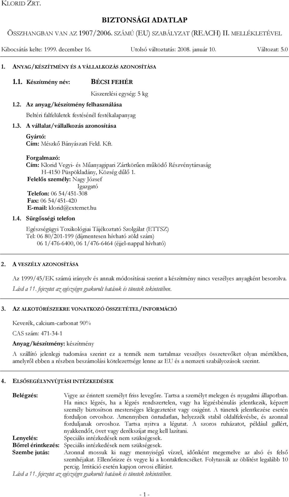 A vállalat/vállalkozás azonosítása Gyártó: Cím: Mészkő Bányászati Feld. Kft. Forgalmazó: Cím: Klorid Vegyi- és Műanyagipari Zártkörűen működő Részvénytársaság H-4150 Püspökladány, Község dűlő 1.