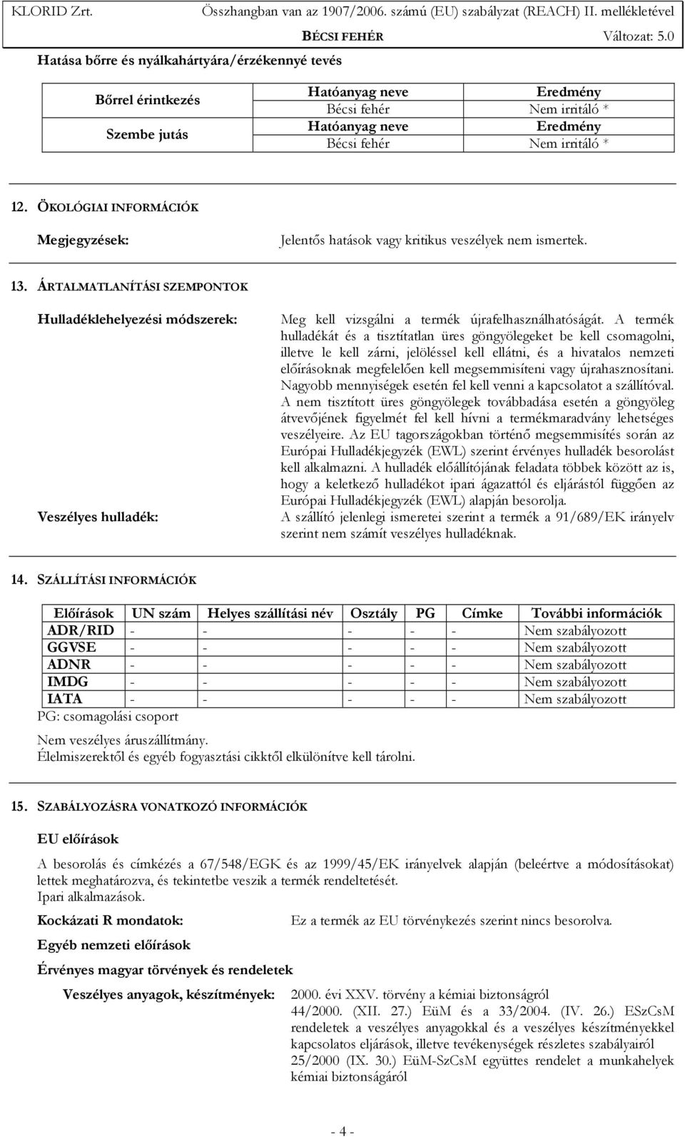 ÁRTALMATLANÍTÁSI SZEMPONTOK Hulladéklehelyezési módszerek: Veszélyes hulladék: Meg kell vizsgálni a termék újrafelhasználhatóságát.