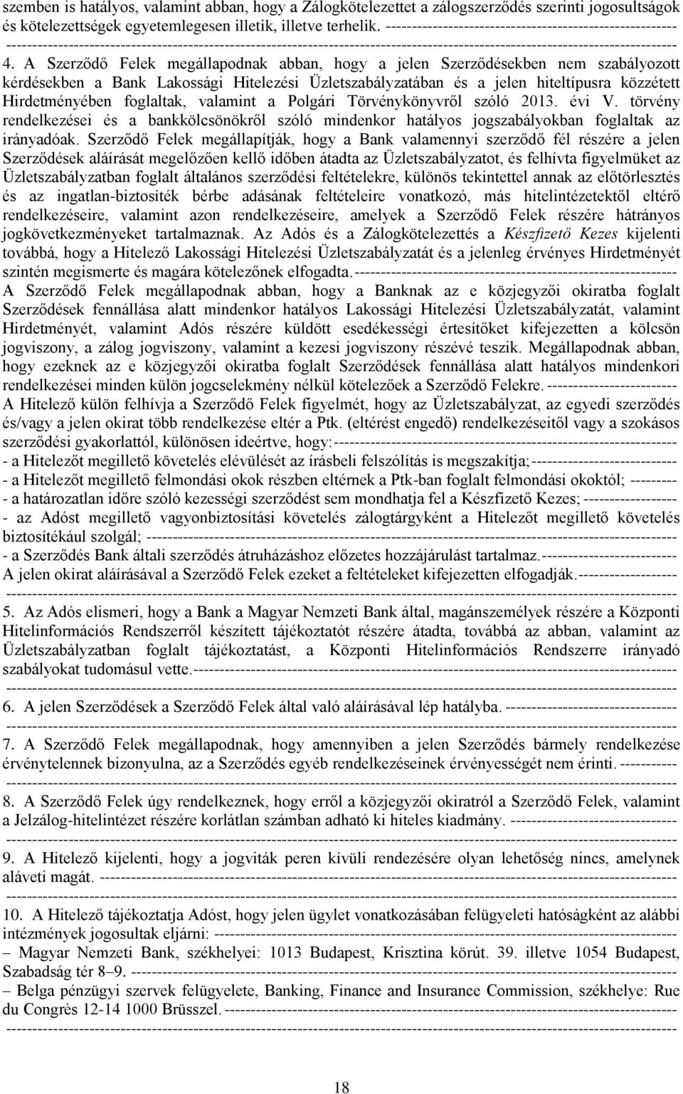 A Szerződő Felek megállapodnak abban, hogy a jelen Szerződésekben nem szabályozott kérdésekben a Bank Lakossági Hitelezési Üzletszabályzatában és a jelen hiteltípusra közzétett Hirdetményében