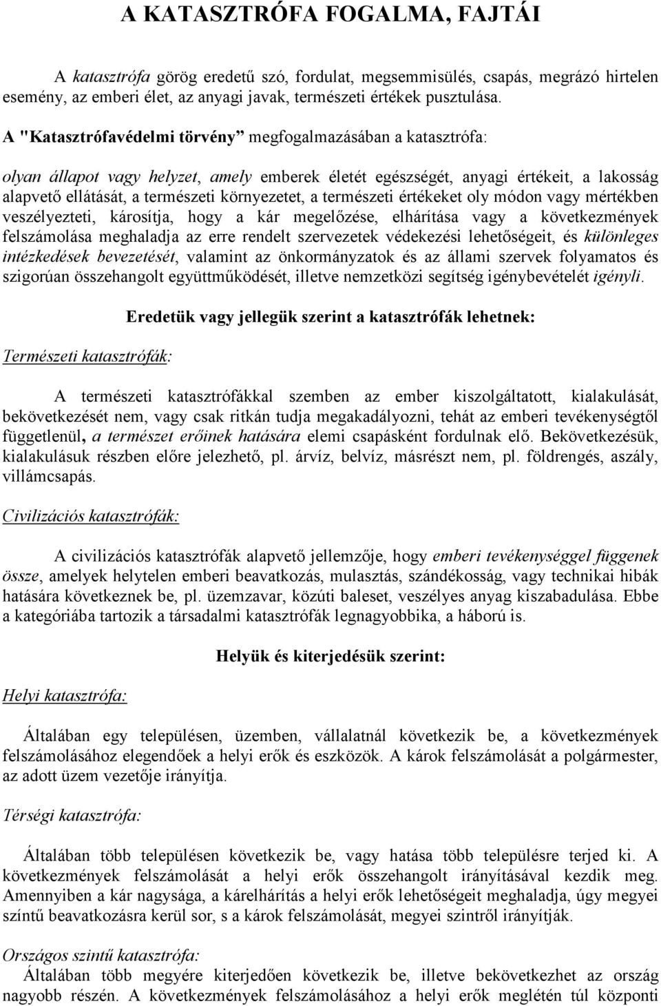 természeti értékeket oly módon vagy mértékben veszélyezteti, károsítja, hogy a kár megelőzése, elhárítása vagy a következmények felszámolása meghaladja az erre rendelt szervezetek védekezési