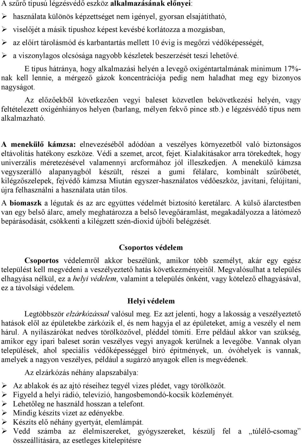 E típus hátránya, hogy alkalmazási helyén a levegő oxigéntartalmának minimum 17%- nak kell lennie, a mérgező gázok koncentrációja pedig nem haladhat meg egy bizonyos nagyságot.