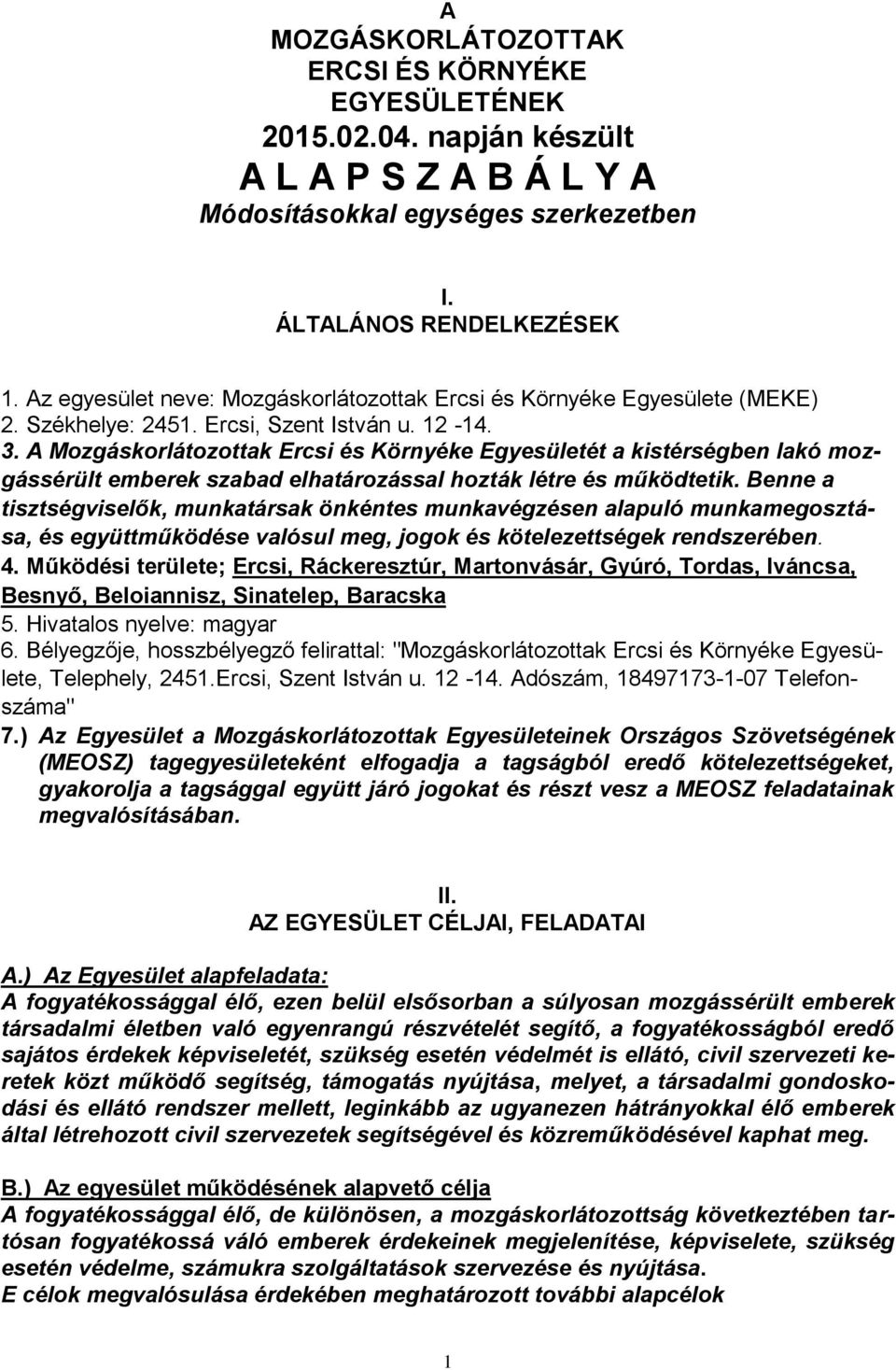 A Mozgáskorlátozottak Ercsi és Környéke Egyesületét a kistérségben lakó mozgássérült emberek szabad elhatározással hozták létre és működtetik.