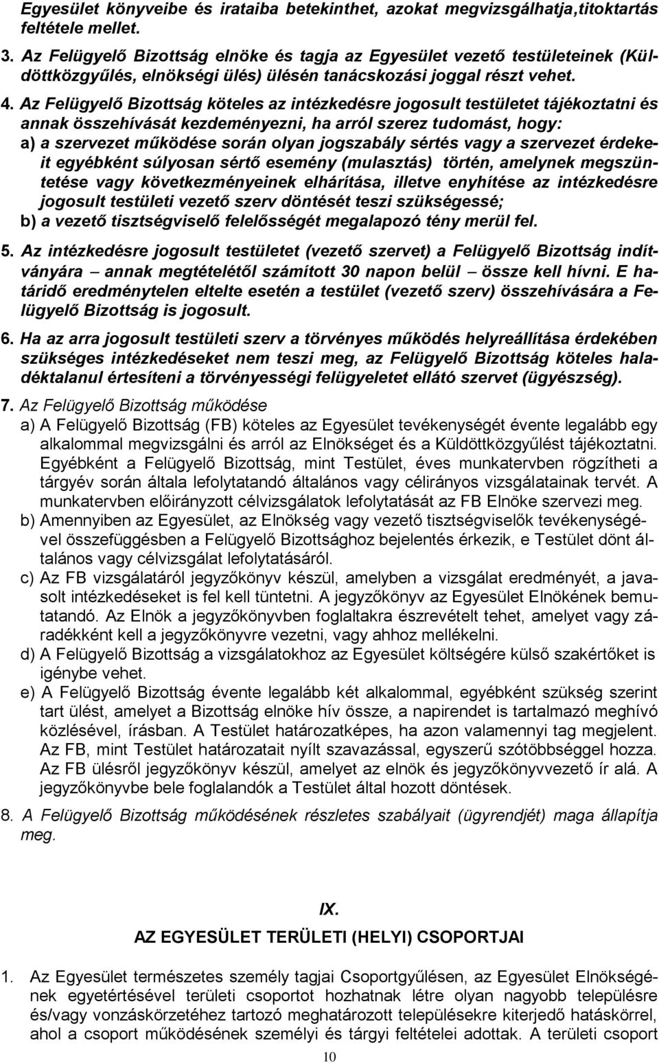Az Felügyelő Bizottság köteles az intézkedésre jogosult testületet tájékoztatni és annak összehívását kezdeményezni, ha arról szerez tudomást, hogy: a) a szervezet működése során olyan jogszabály