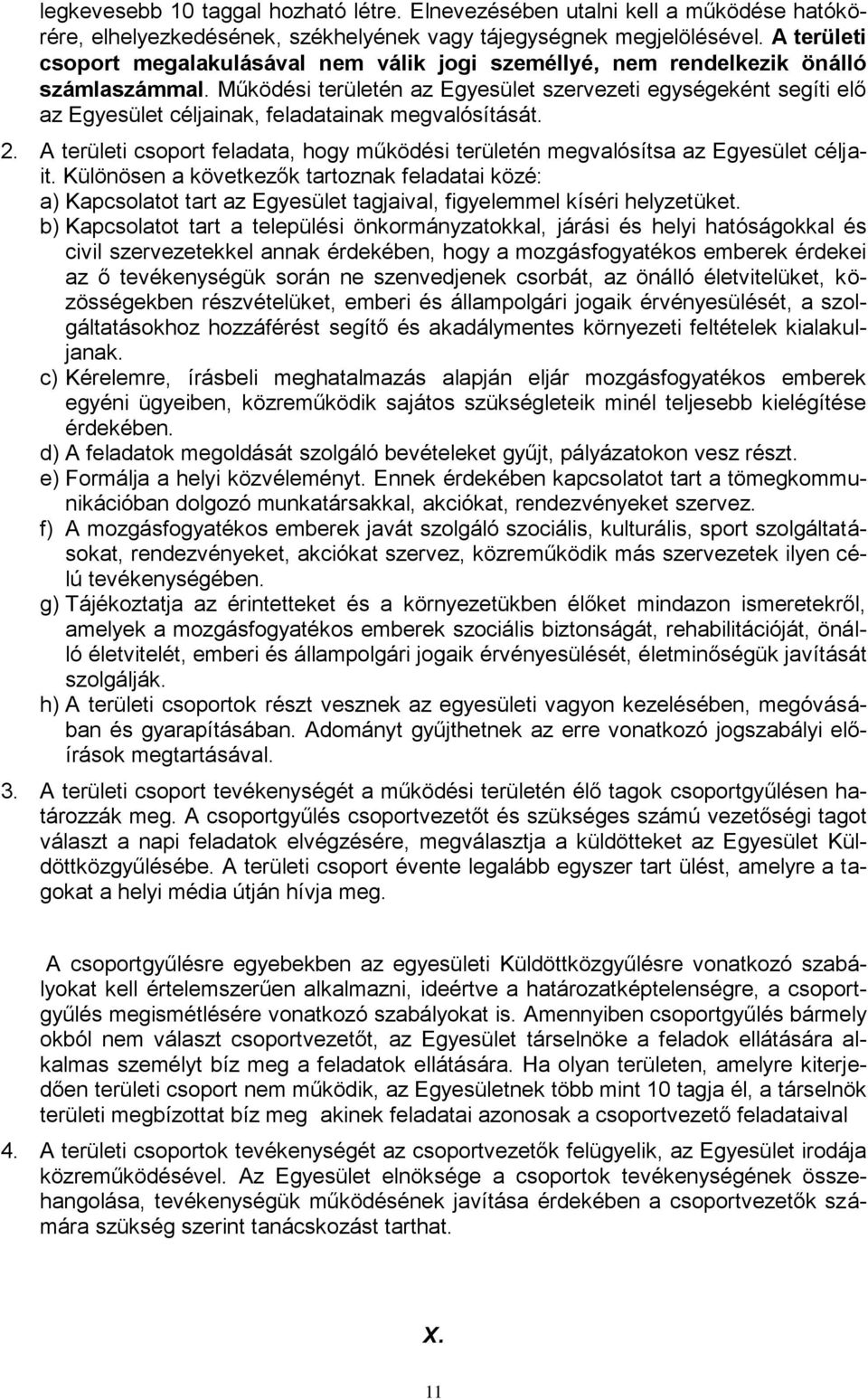 Működési területén az Egyesület szervezeti egységeként segíti elő az Egyesület céljainak, feladatainak megvalósítását. 2.
