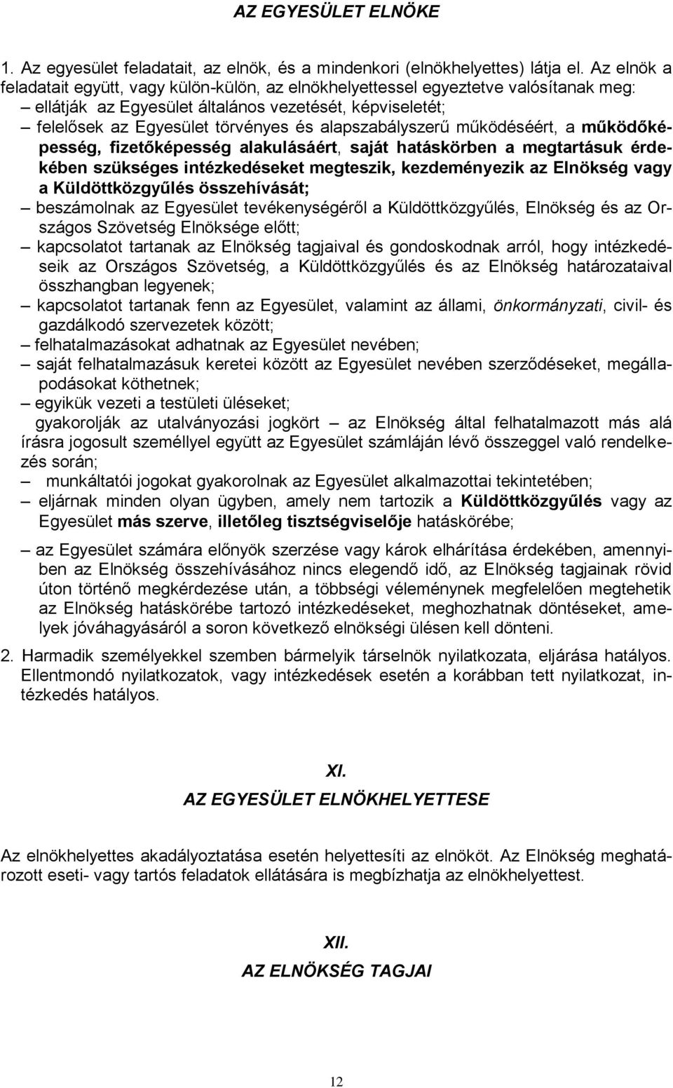 alapszabályszerű működéséért, a működőképesség, fizetőképesség alakulásáért, saját hatáskörben a megtartásuk érdekében szükséges intézkedéseket megteszik, kezdeményezik az Elnökség vagy a