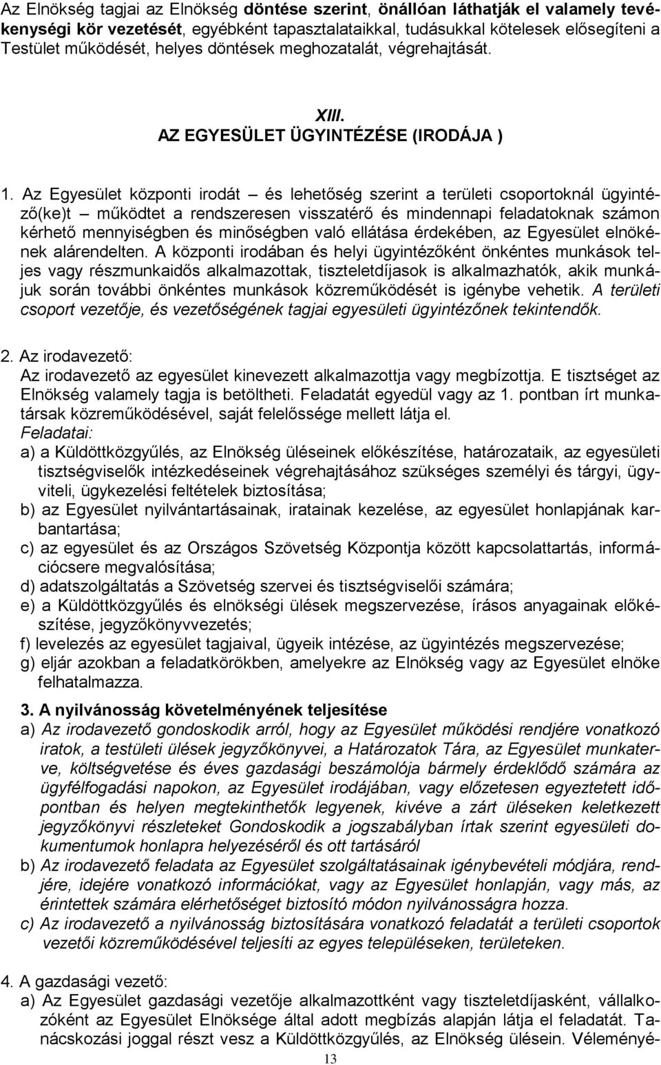 Az Egyesület központi irodát és lehetőség szerint a területi csoportoknál ügyintéző(ke)t működtet a rendszeresen visszatérő és mindennapi feladatoknak számon kérhető mennyiségben és minőségben való