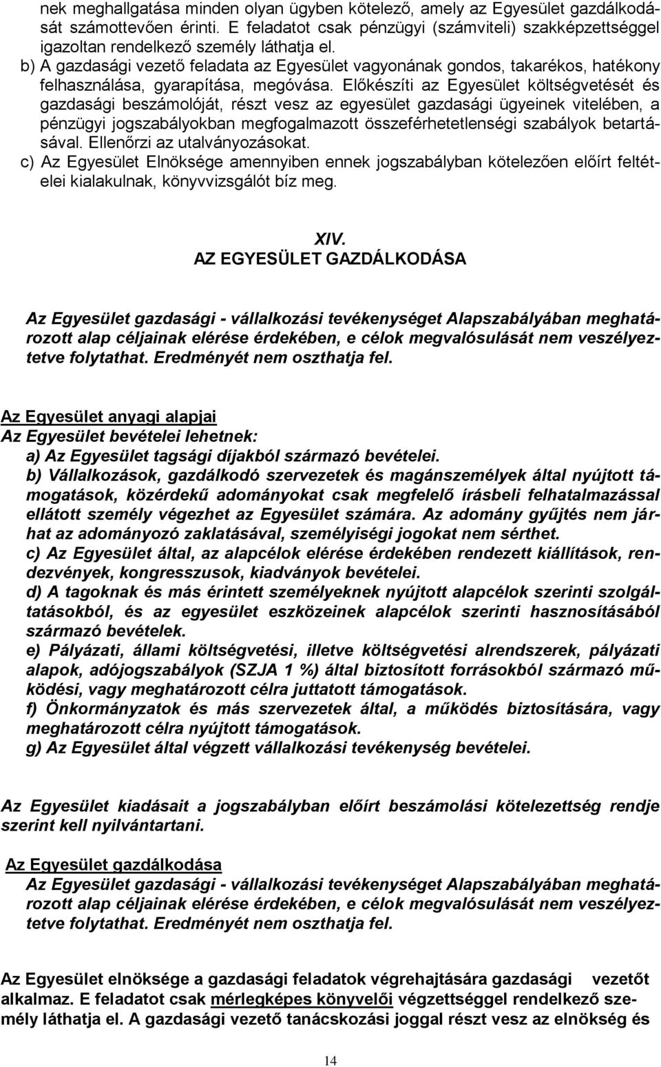 Előkészíti az Egyesület költségvetését és gazdasági beszámolóját, részt vesz az egyesület gazdasági ügyeinek vitelében, a pénzügyi jogszabályokban megfogalmazott összeférhetetlenségi szabályok
