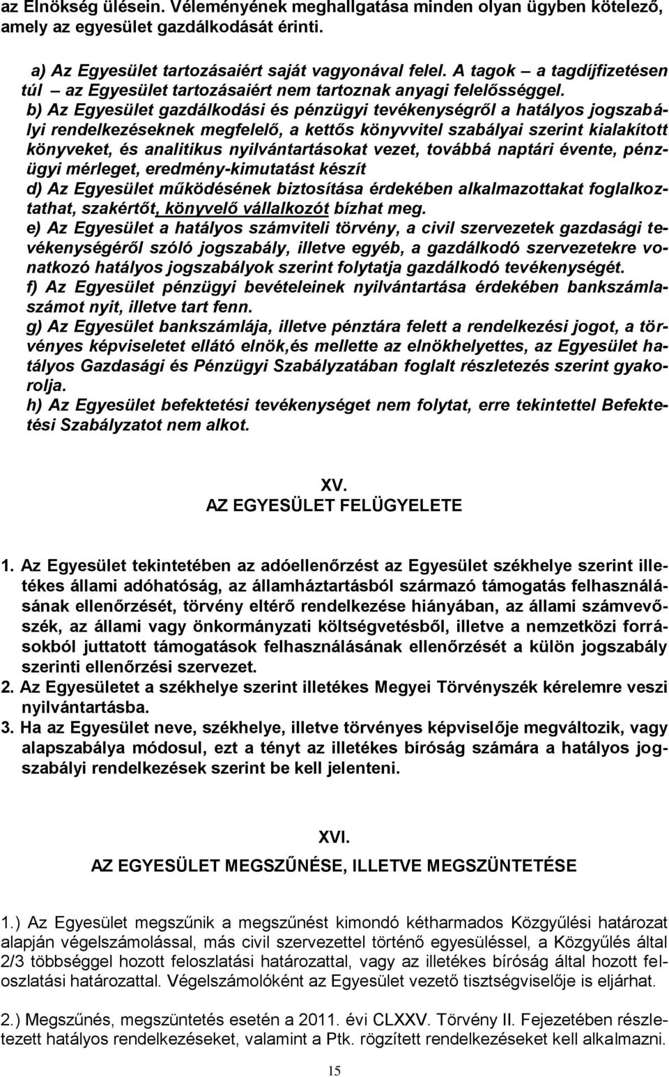 b) Az Egyesület gazdálkodási és pénzügyi tevékenységről a hatályos jogszabályi rendelkezéseknek megfelelő, a kettős könyvvitel szabályai szerint kialakított könyveket, és analitikus nyilvántartásokat