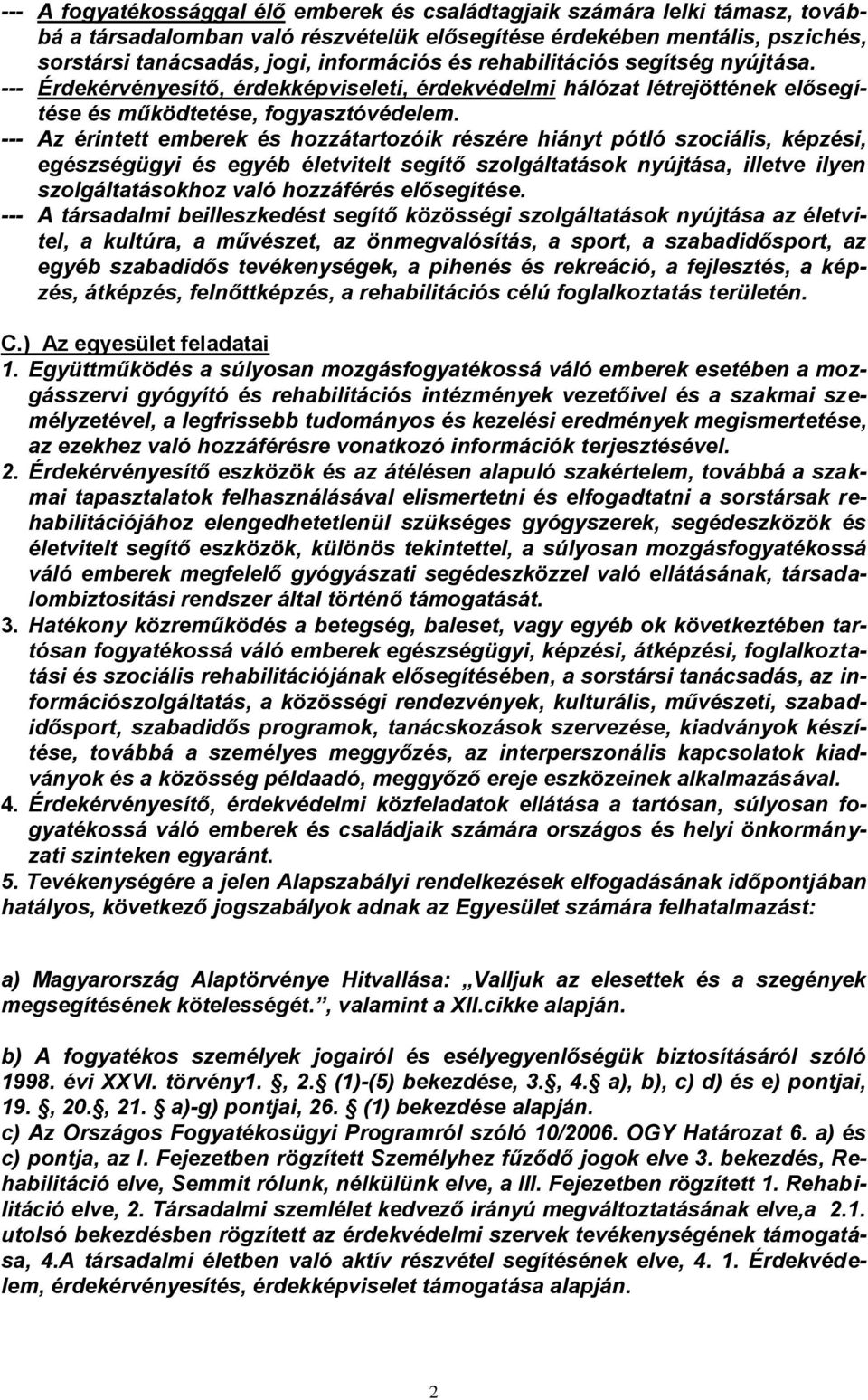 --- Az érintett emberek és hozzátartozóik részére hiányt pótló szociális, képzési, egészségügyi és egyéb életvitelt segítő szolgáltatások nyújtása, illetve ilyen szolgáltatásokhoz való hozzáférés