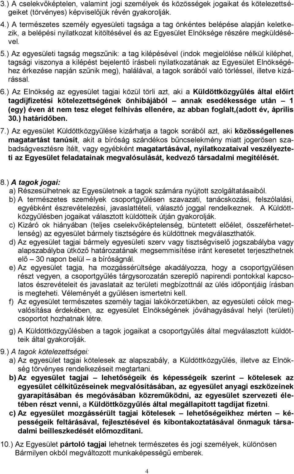 ) Az egyesületi tagság megszűnik: a tag kilépésével (indok megjelölése nélkül kiléphet, tagsági viszonya a kilépést bejelentő írásbeli nyilatkozatának az Egyesület Elnökségéhez érkezése napján szűnik