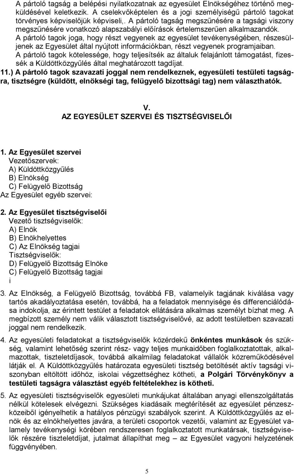 A pártoló tagok joga, hogy részt vegyenek az egyesület tevékenységében, részesüljenek az Egyesület által nyújtott információkban, részt vegyenek programjaiban.