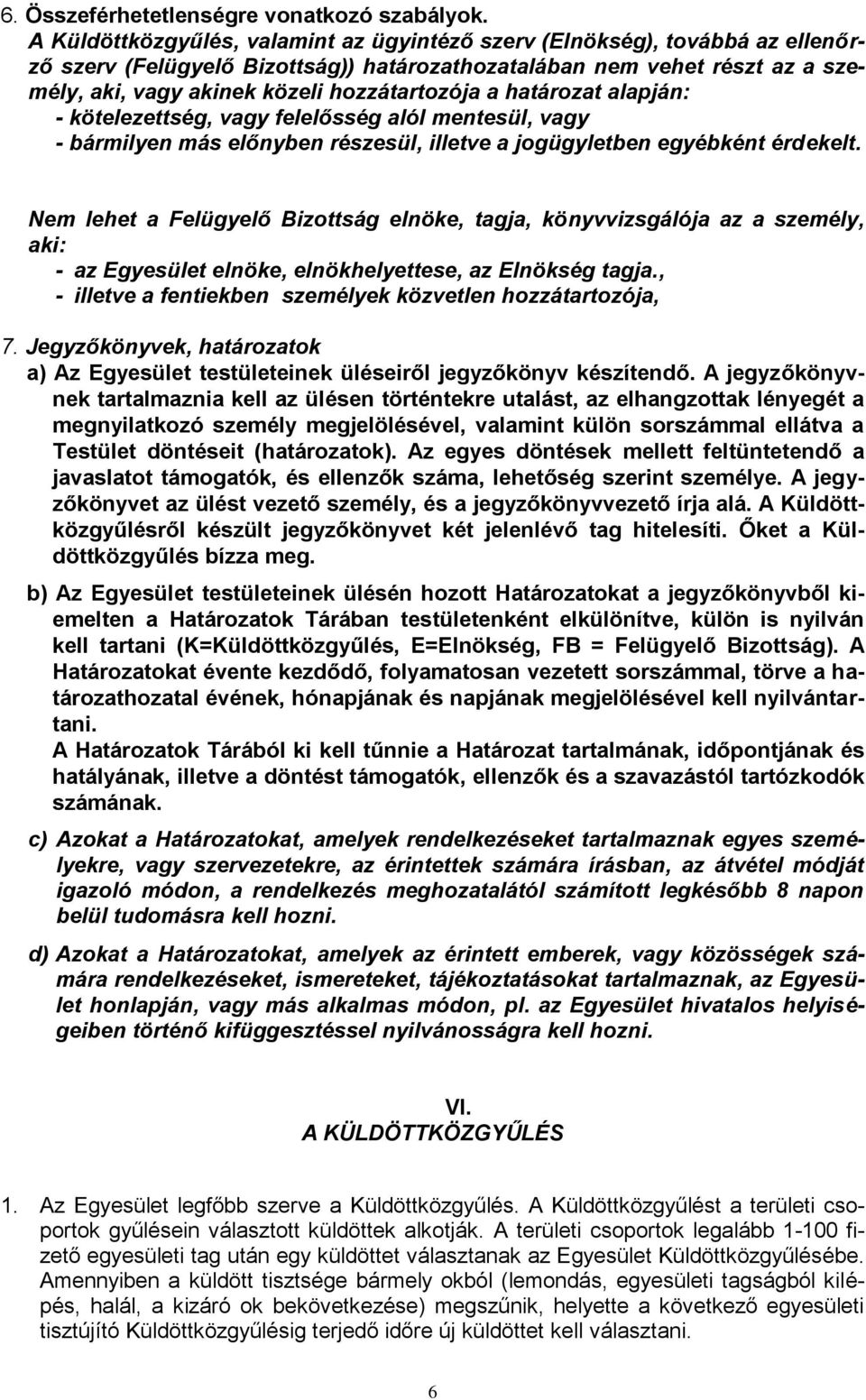 a határozat alapján: - kötelezettség, vagy felelősség alól mentesül, vagy - bármilyen más előnyben részesül, illetve a jogügyletben egyébként érdekelt.