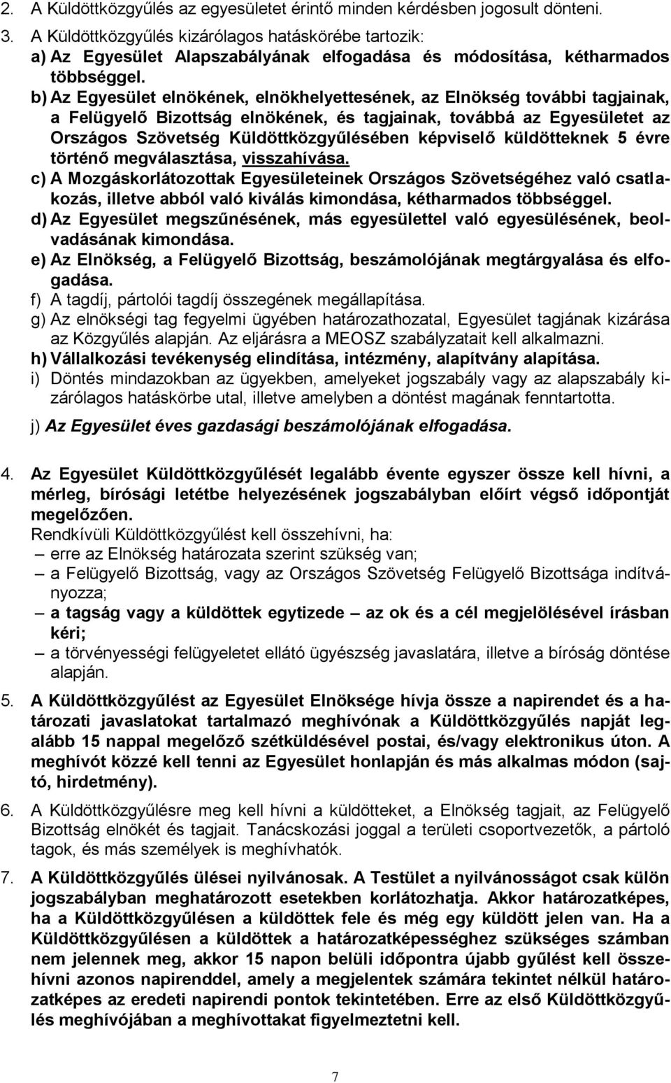 b) Az Egyesület elnökének, elnökhelyettesének, az Elnökség további tagjainak, a Felügyelő Bizottság elnökének, és tagjainak, továbbá az Egyesületet az Országos Szövetség Küldöttközgyűlésében