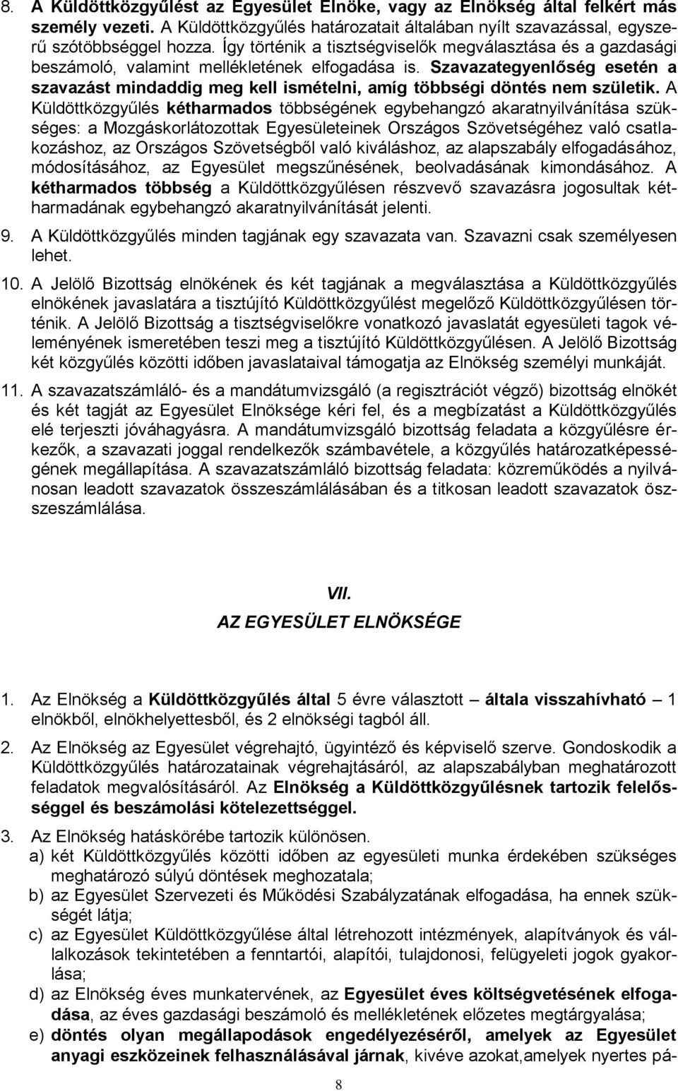 Szavazategyenlőség esetén a szavazást mindaddig meg kell ismételni, amíg többségi döntés nem születik.