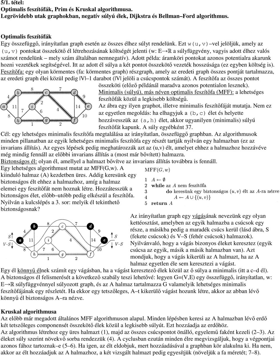 Ezt w(u,v) vel jelöljük, amely az (u,v) pontokat összekötő él létrehozásának költségét jelenti (w: E ú a súlyfüggvény, vagyis adott élhez valós számot rendelünk mely szám általában nemnegatív).