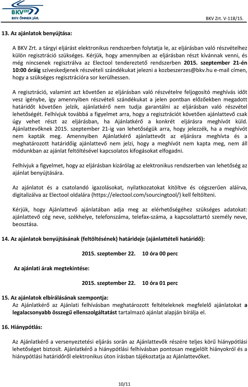 szeptember 21-én 10:00 óráig szíveskedjenek részvételi szándékukat jelezni a kozbeszerzes@bkv.hu e-mail címen, hogy a szükséges regisztrációra sor kerülhessen.