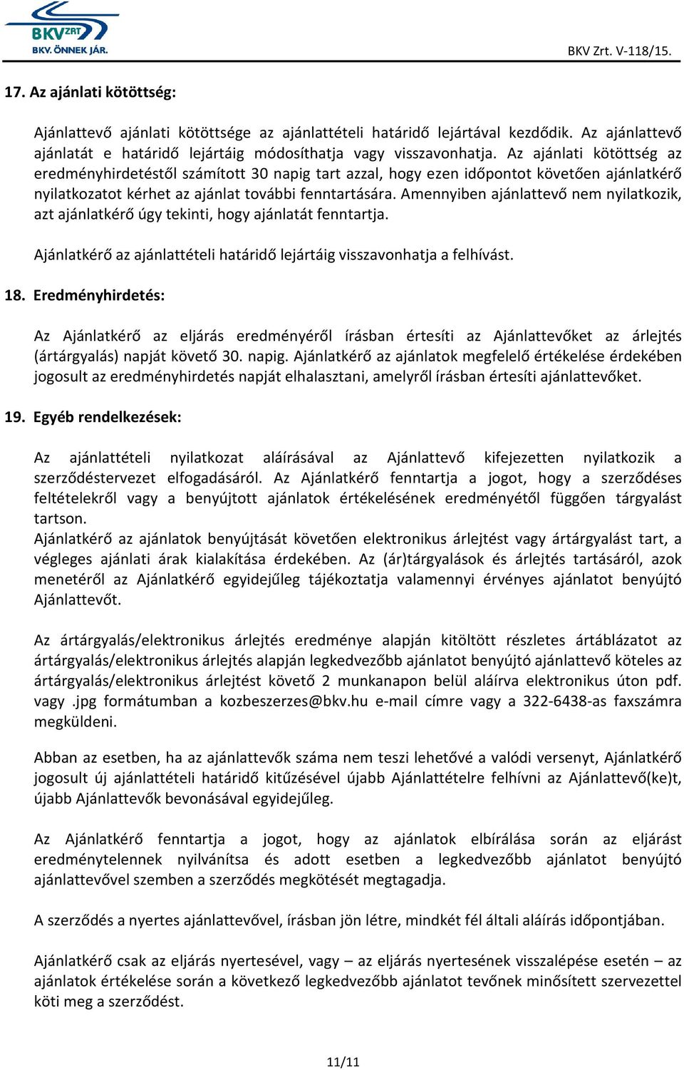 Amennyiben ajánlattevő nem nyilatkozik, azt ajánlatkérő úgy tekinti, hogy ajánlatát fenntartja. Ajánlatkérő az ajánlattételi határidő lejártáig visszavonhatja a felhívást. 18.