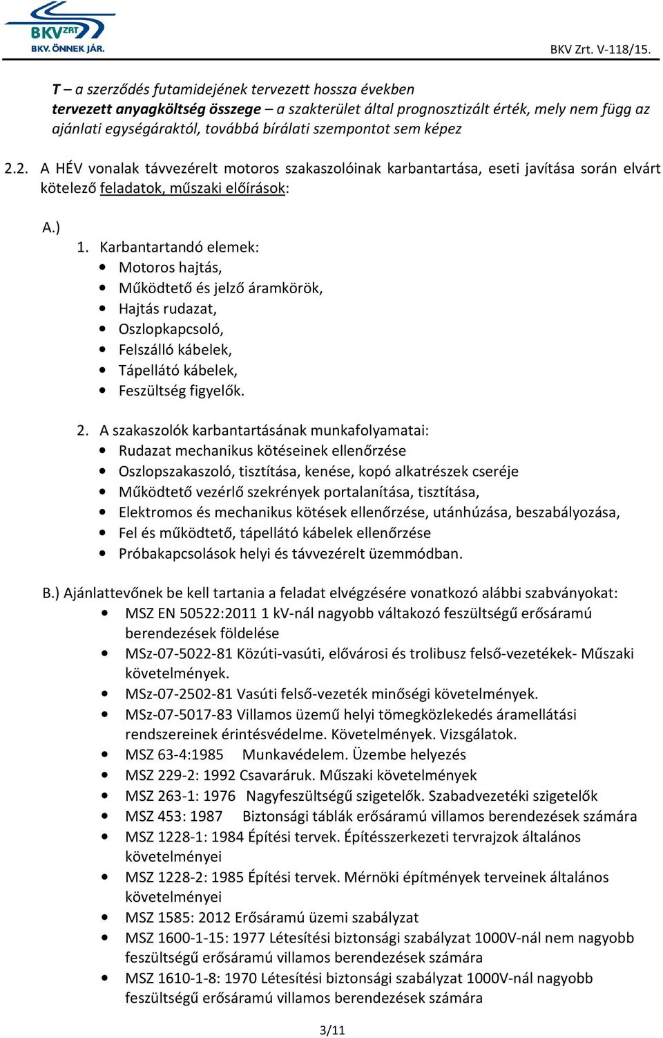 Karbantartandó elemek: Motoros hajtás, Működtető és jelző áramkörök, Hajtás rudazat, Oszlopkapcsoló, Felszálló kábelek, Tápellátó kábelek, Feszültség figyelők. 2.