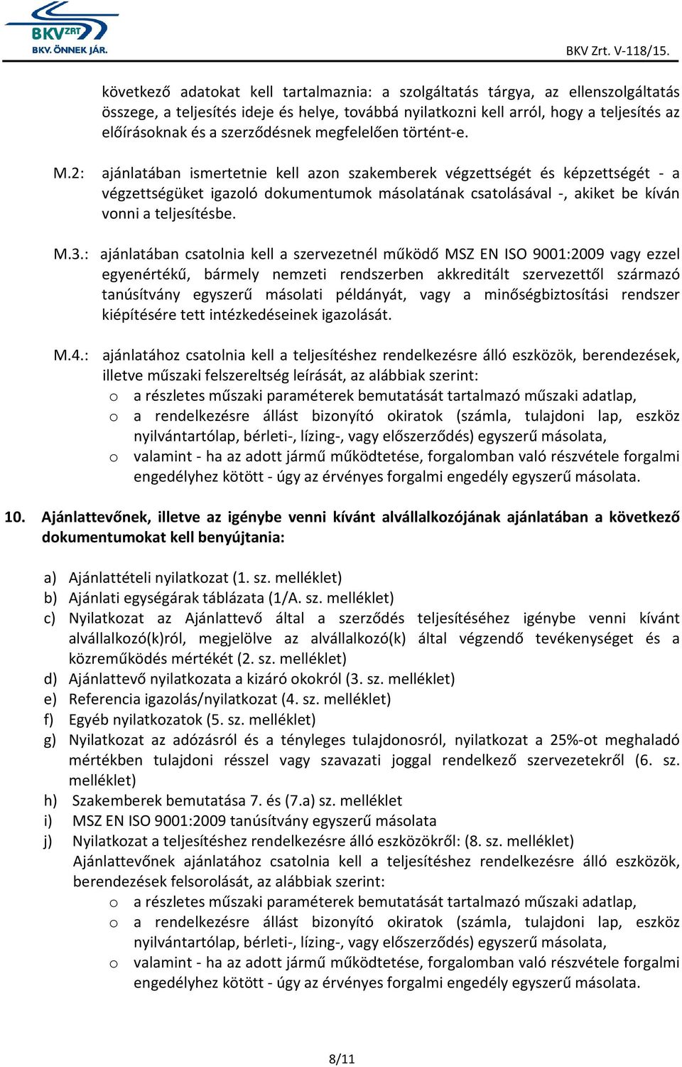 2: ajánlatában ismertetnie kell azon szakemberek végzettségét és képzettségét - a végzettségüket igazoló dokumentumok másolatának csatolásával -, akiket be kíván vonni a teljesítésbe. M.3.