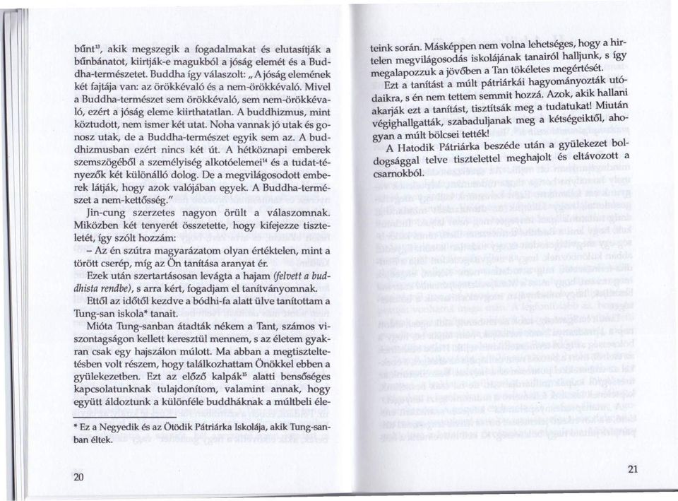 A buddhizmus, mint köztudott, nem ismer két utat. Noha vannak jó utak és gonosz utak, de a Buddha-természet egyik sem az. A buddhizmusban ezért nincs két út.