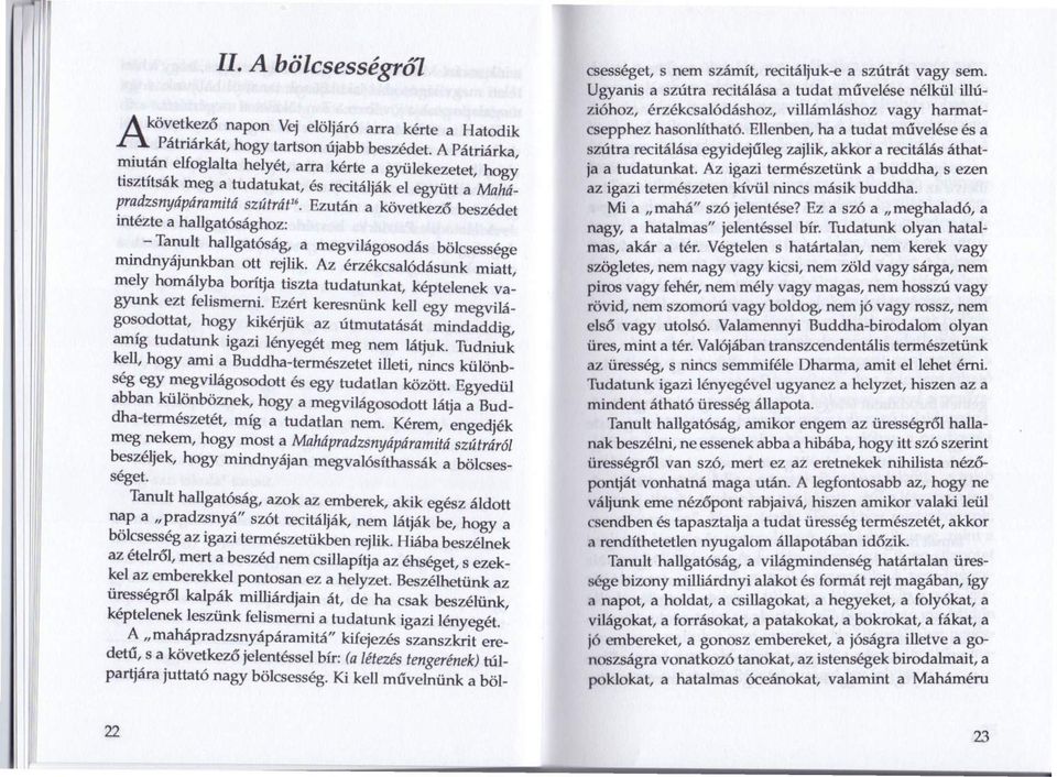 hallgatósághoz:. - Ta~ult hallgatóság, a megvilágosodás bölcsessége míndnyájunkban ott rejlik. Az érzékcsalódásunk miatt, mely homályba borítja tiszta tudatunkat, képtelenek vagyunk ezt felismerni.