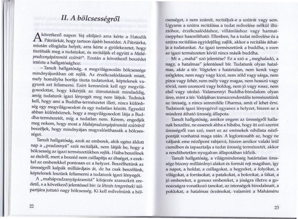 hallgatósághoz:. - Ta~ult hallgatóság, a megvilágosodás bölcsessége míndnyájunkban ott rejlik. Az érzékcsalódásunk miatt, mely homályba borítja tiszta tudatunkat, képtelenek vagyunk ezt felismerni.