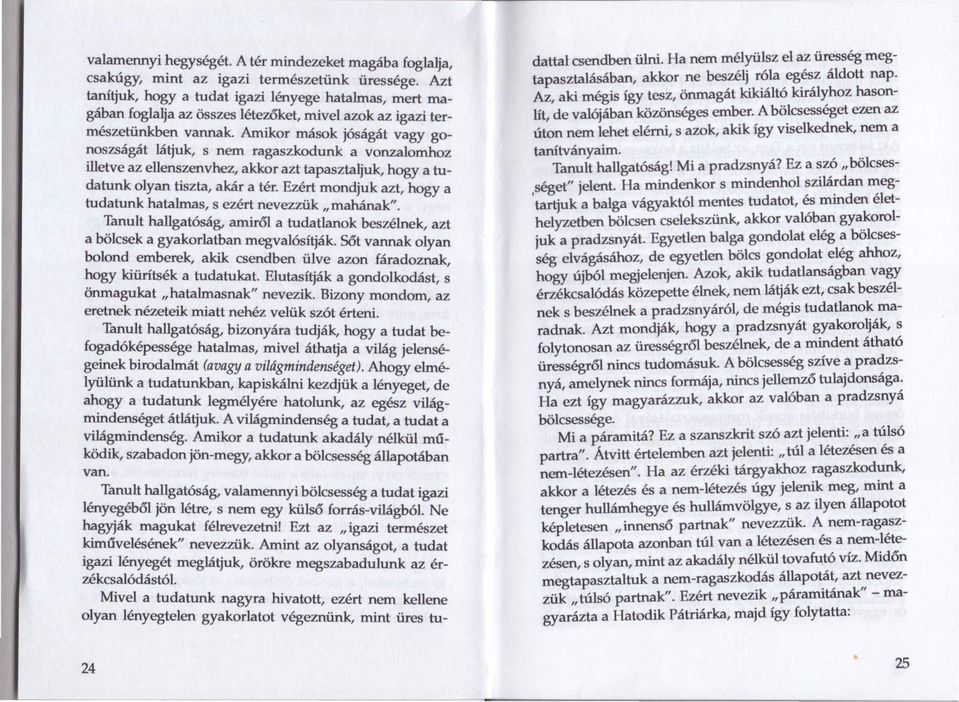 Amikor mások jóságát vagy gonoszságát látjuk, s nem ragaszkodunk a vonza1omhoz illetve az ellenszenvhez, akkor azt tapasztaljuk, hogy a tudatunk olyan tiszta, akár a tér.