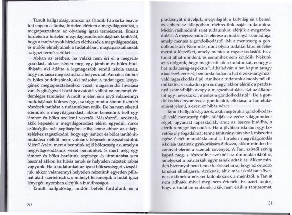 Abban az esetben, ha valaki nem éri el a megvilágosodást, akkor kérjen meg egy jámbor és bölcs buddhistát, aki átlátta a legmagasabb rendű iskola tanait, hogy mutassa meg számára a helyes utat.