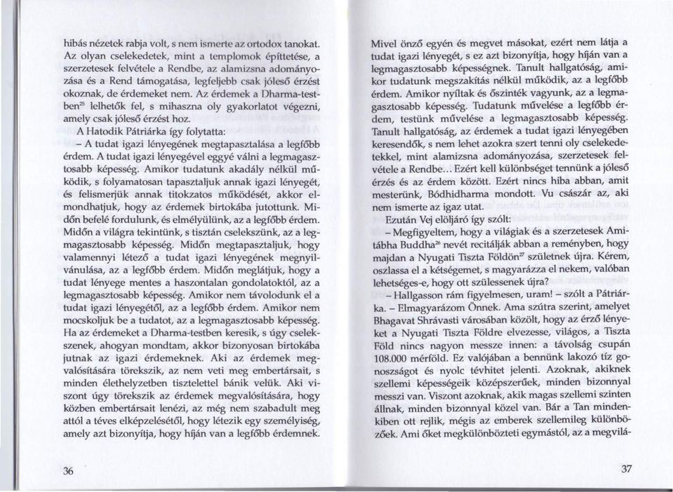 Az érdemek a Dharma-testben" lelhetők fel, s mihaszna oly gyakorlatot végezni, amely csak jóleső érzést hoz.