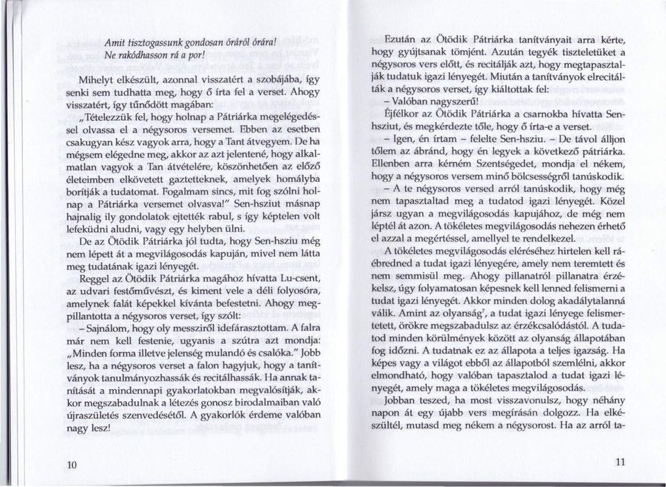 De ha mégsem elégedne meg, akkor az azt jelentené, hogy alkalmatlan vagyok a Tan átvételére, köszönhetően az előző életeimben elkövetett gaztetteknek, amelyek homályba borítják a tudatomat.