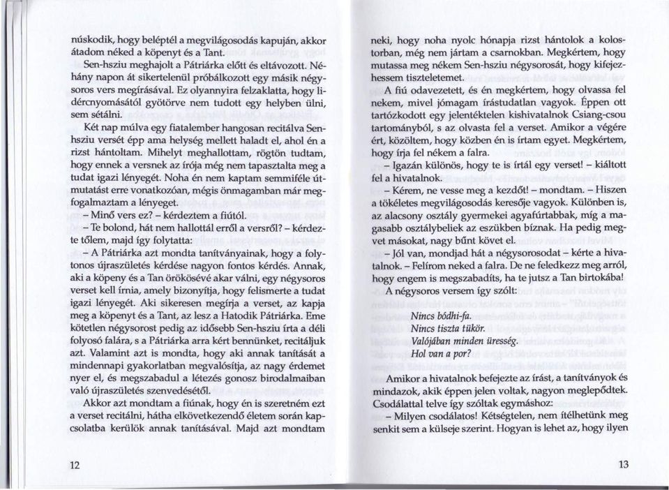 Két nap múlva egy fiatalember hangosan recitálva Senhsziu versét épp ama helység mellett haladt el, ahol én a rizst hántoltam.