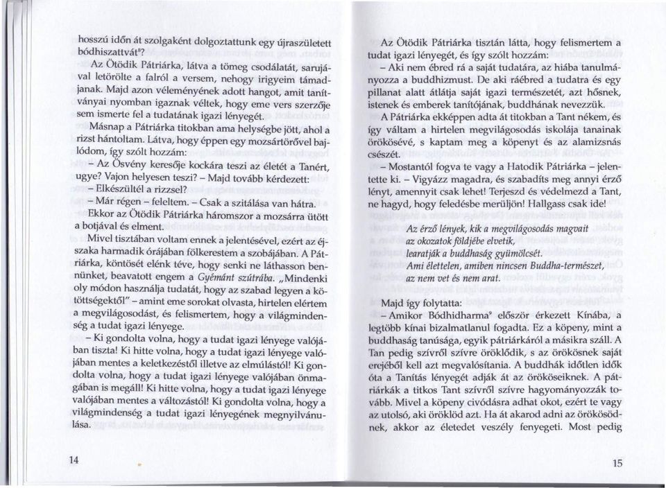 Másnap a Pátriárka titokban ama helységbe jött, ahol a rizst hántoltam. Látva, hogy éppen egy mozsártörővel bajlódom, így szólt hozzám: - Az Ösvény keresője kockára teszi az életét a Tanért, ugye?