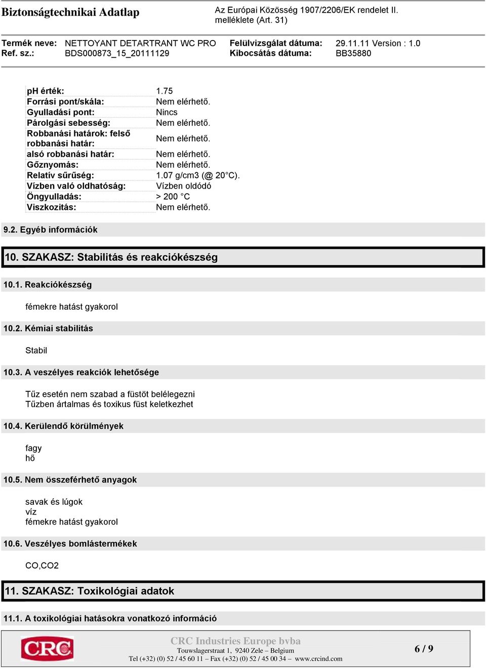 3. A veszélyes reakciók lehetősége Tűz esetén nem szabad a füstöt belélegezni Tűzben ártalmas és toxikus füst keletkezhet 10.4. Kerülendő körülmények fagy hő 10.5.