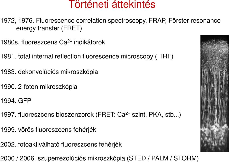 dekonvolúciós mikroszkópia 1990. 2-foton mikroszkópia 1994. GFP 1997. fluoreszcens bioszenzorok (FRET: Ca 2+ szint, PKA, stb.