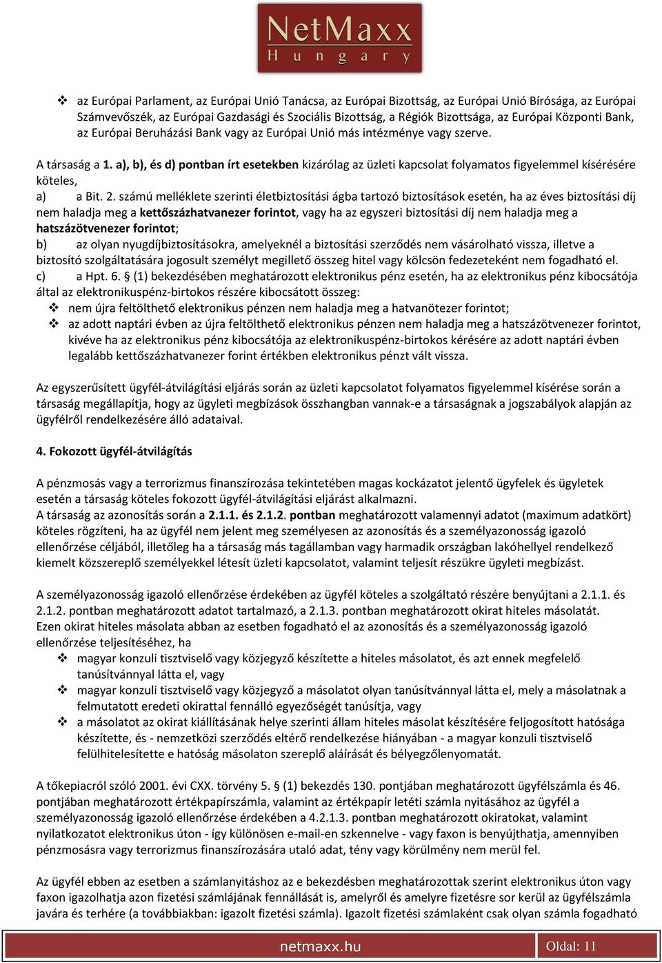 a), b), és d) pontban írt esetekben kizárólag az üzleti kapcsolat folyamatos figyelemmel kísérésére köteles, a) a Bit. 2.