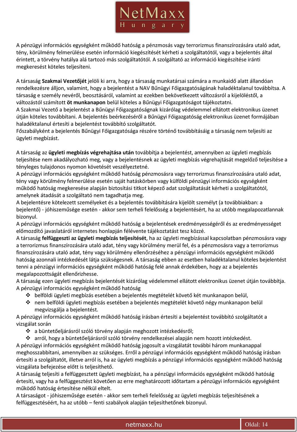 A társaság Szakmai Vezetőjét jelöli ki arra, hogy a társaság munkatársai számára a munkaidő alatt állandóan rendelkezésre álljon, valamint, hogy a bejelentést a NAV Bűnügyi Főigazgatóságának