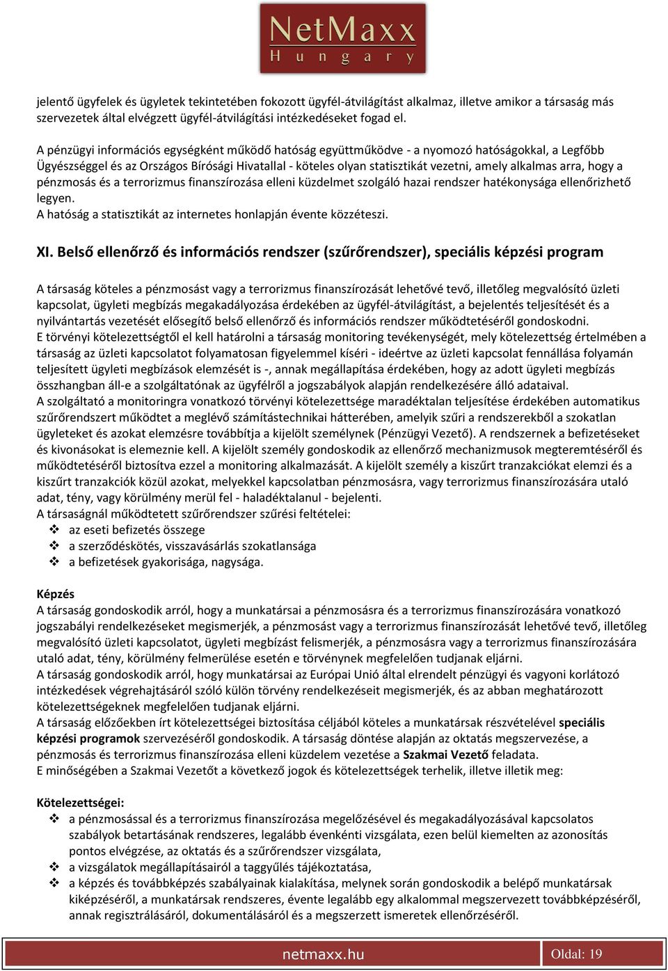 arra, hogy a pénzmosás és a terrorizmus finanszírozása elleni küzdelmet szolgáló hazai rendszer hatékonysága ellenőrizhető legyen. A hatóság a statisztikát az internetes honlapján évente közzéteszi.