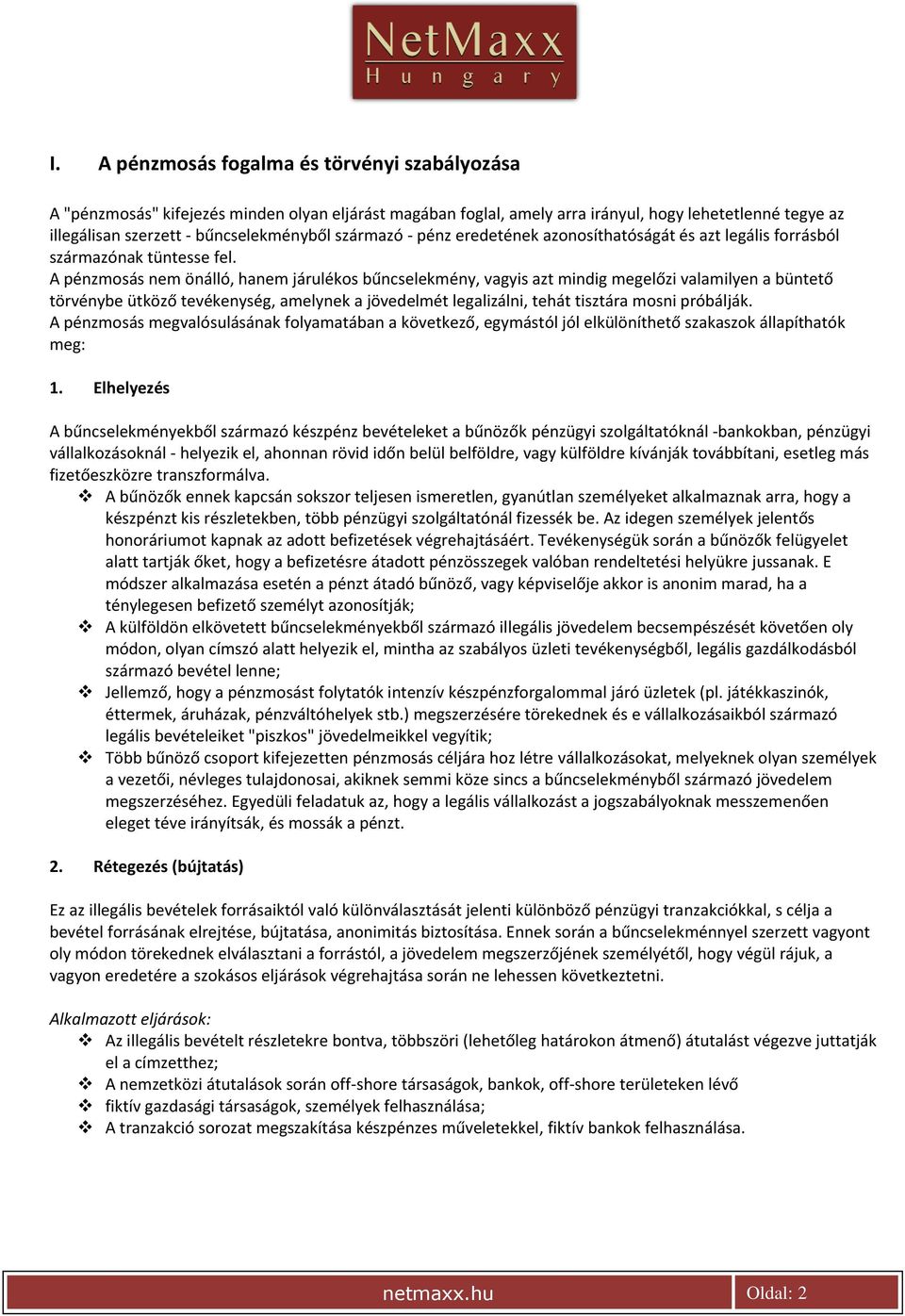 A pénzmosás nem önálló, hanem járulékos bűncselekmény, vagyis azt mindig megelőzi valamilyen a büntető törvénybe ütköző tevékenység, amelynek a jövedelmét legalizálni, tehát tisztára mosni próbálják.