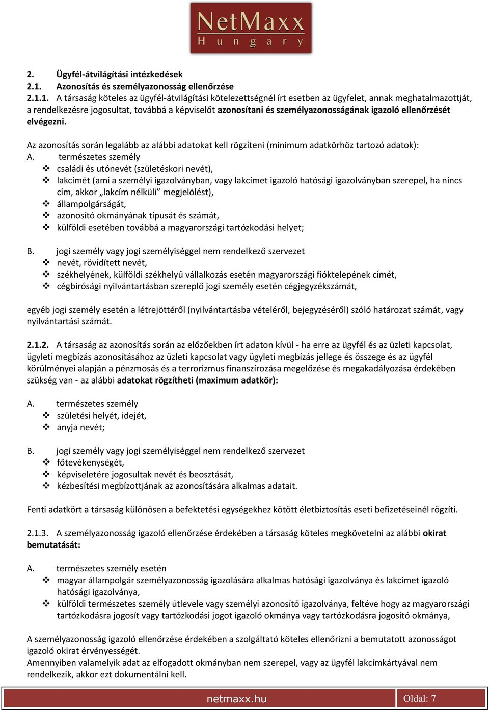 1. A társaság köteles az ügyfél-átvilágítási kötelezettségnél írt esetben az ügyfelet, annak meghatalmazottját, a rendelkezésre jogosultat, továbbá a képviselőt azonosítani és személyazonosságának