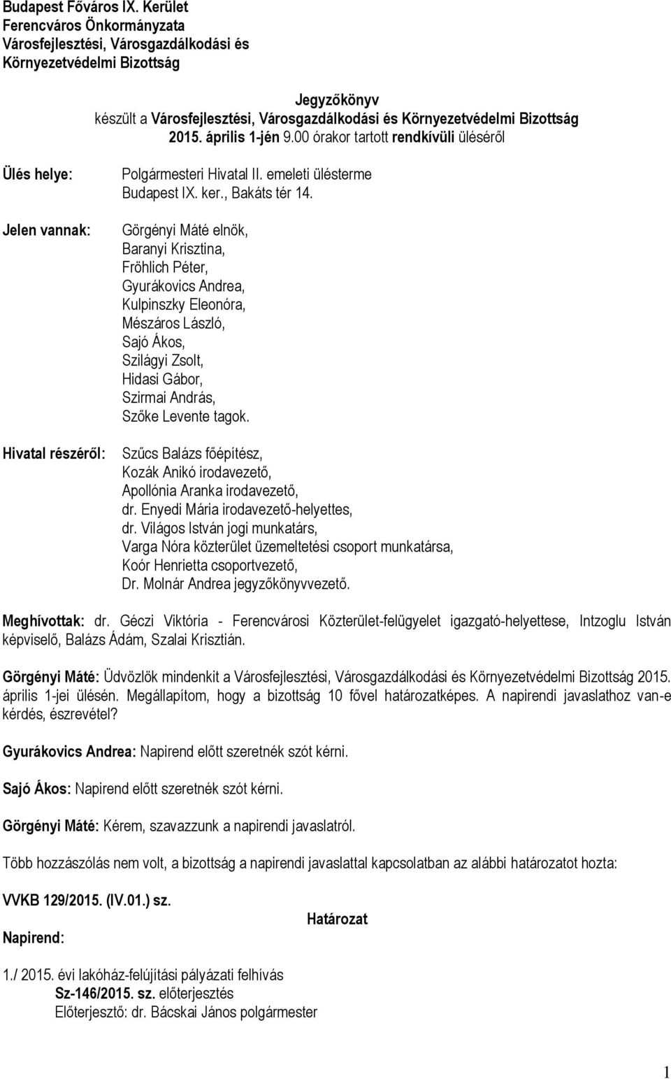 április 1-jén 9.00 órakor tartott rendkívüli üléséről Ülés helye: Jelen vannak: Hivatal részéről: Polgármesteri Hivatal II. emeleti ülésterme Budapest IX. ker., Bakáts tér 14.