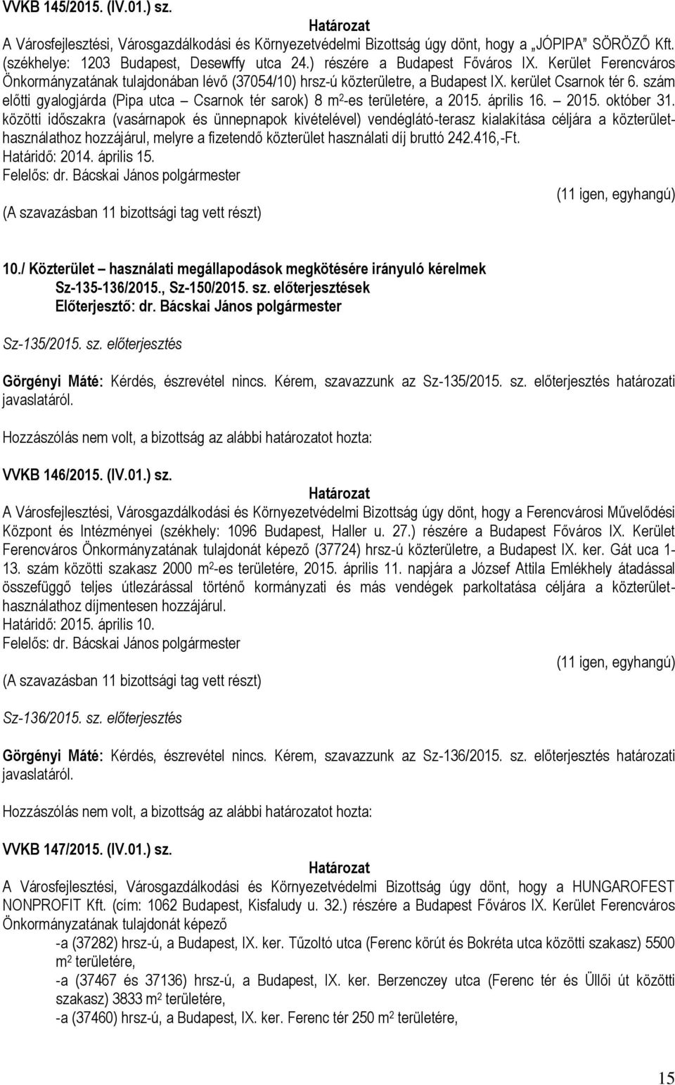 szám előtti gyalogjárda (Pipa utca Csarnok tér sarok) 8 m 2 -es területére, a 2015. április 16. 2015. október 31.