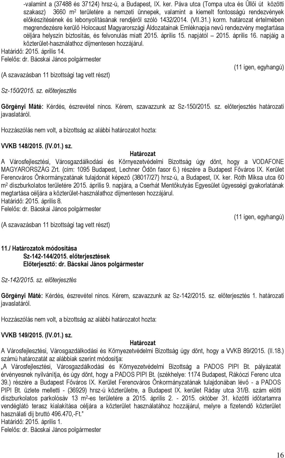 (VII.31.) korm. határozat értelmében megrendezésre kerülő Holocaust Magyarországi Áldozatainak Emléknapja nevű rendezvény megtartása céljára helyszín biztosítás, és felvonulás miatt 2015. április 15.